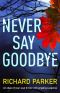 [Detective Tom Fabian 01] • Never Say Goodbye · an Edge of Your Seat Thriller With Gripping Suspense (Detective Tom Fabian Book 1)